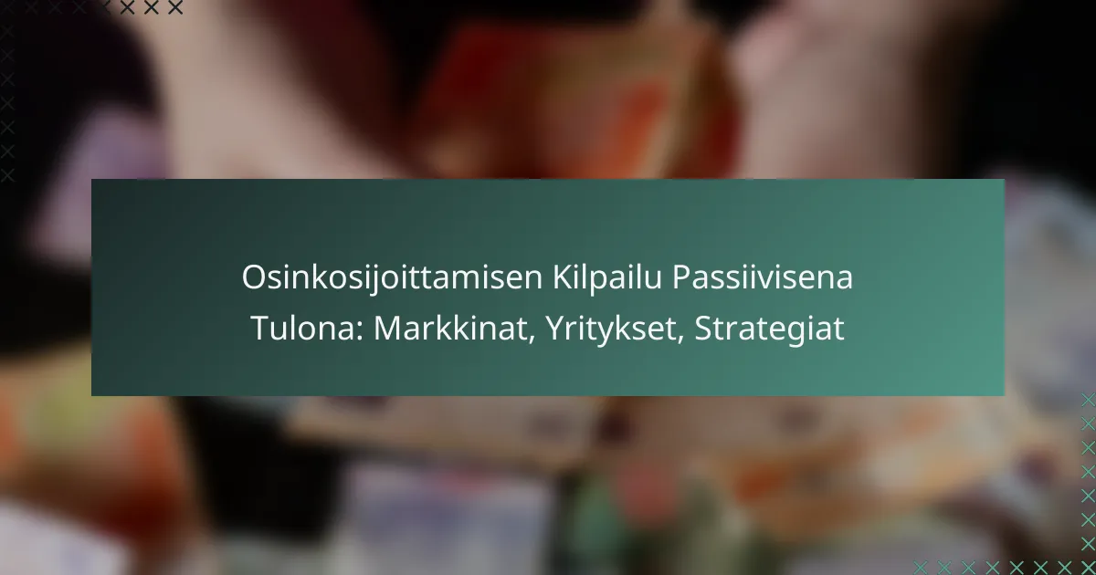 Osinkosijoittamisen Kilpailu Passiivisena Tulona: Markkinat, Yritykset, Strategiat