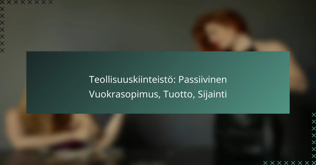 Teollisuuskiinteistö: Passiivinen Vuokrasopimus, Tuotto, Sijainti