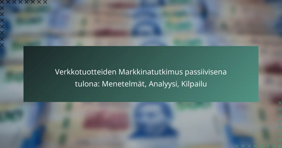 Verkkotuotteiden Markkinatutkimus passiivisena tulona: Menetelmät, Analyysi, Kilpailu