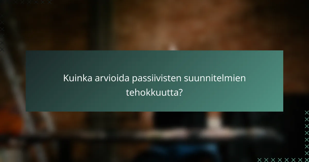 Kuinka arvioida passiivisten suunnitelmien tehokkuutta?