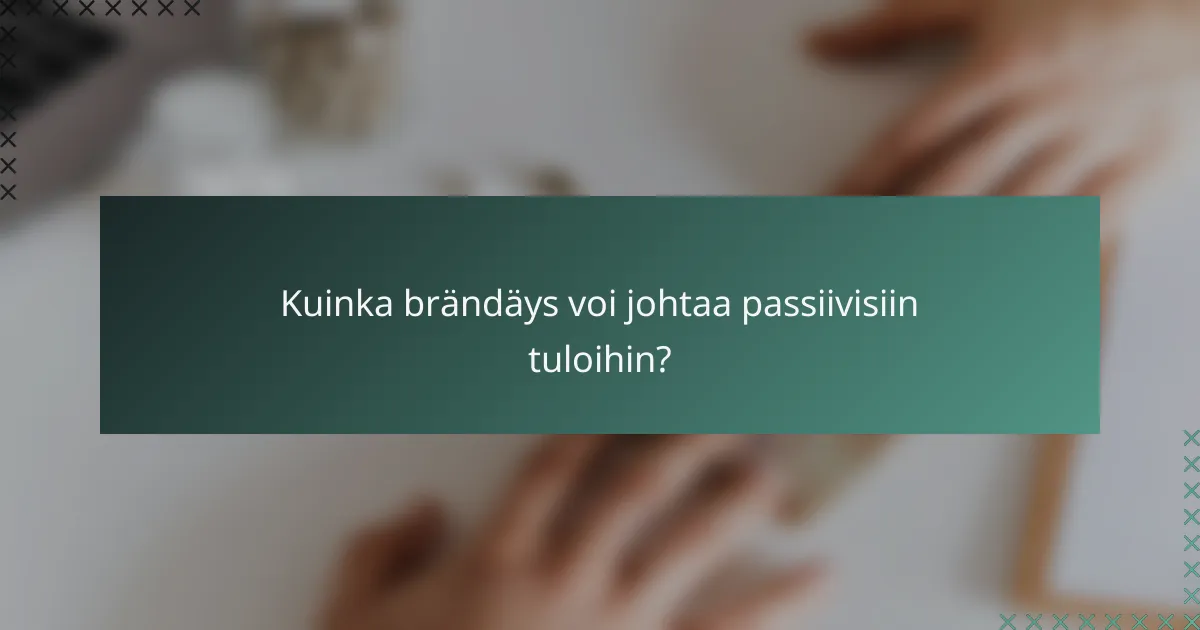 Kuinka brändäys voi johtaa passiivisiin tuloihin?
