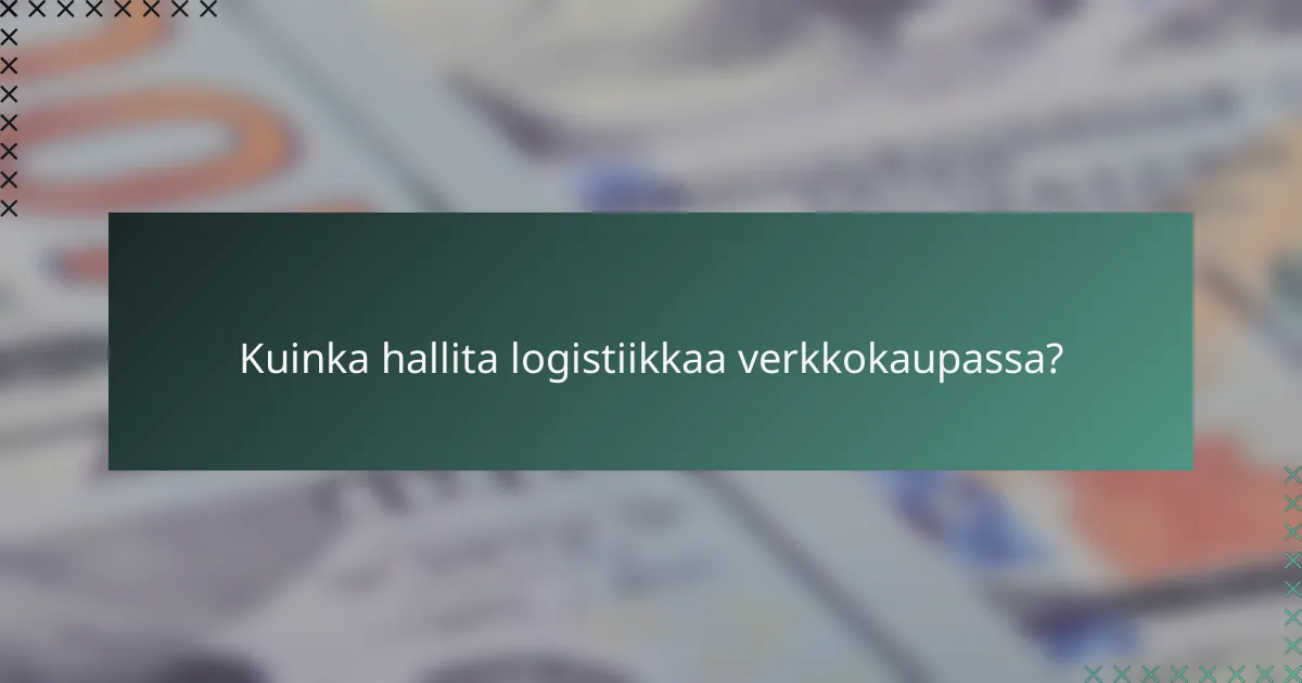 Kuinka hallita logistiikkaa verkkokaupassa?