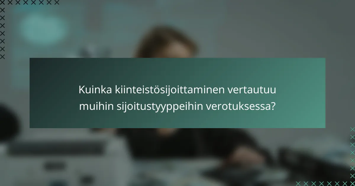 Kuinka kiinteistösijoittaminen vertautuu muihin sijoitustyyppeihin verotuksessa?