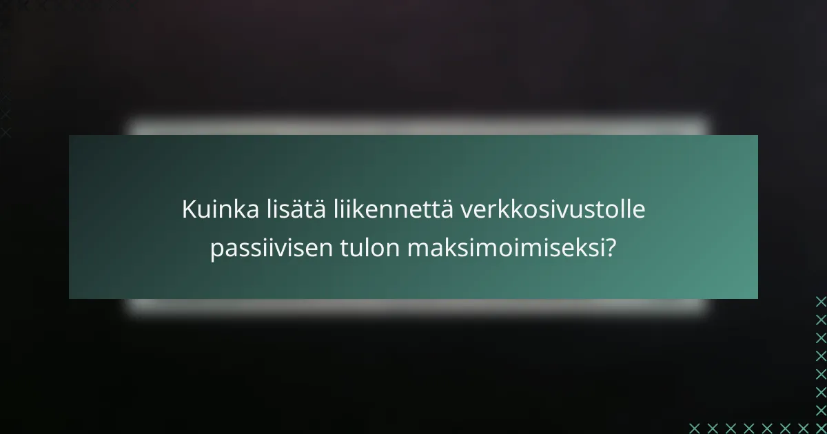 Kuinka lisätä liikennettä verkkosivustolle passiivisen tulon maksimoimiseksi?