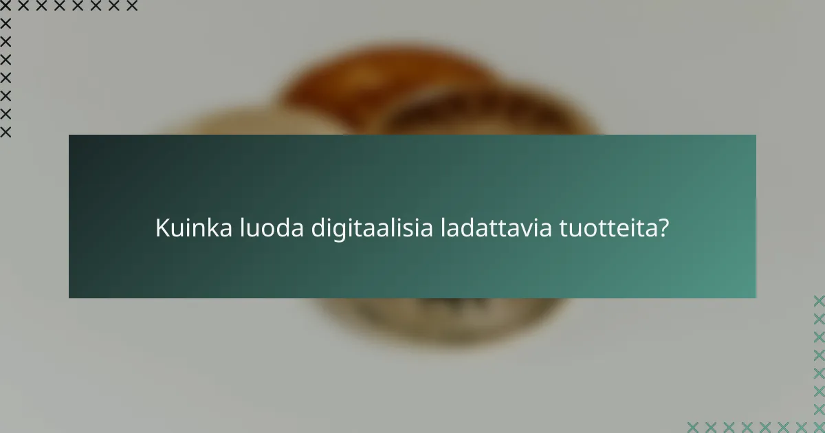 Kuinka luoda digitaalisia ladattavia tuotteita?