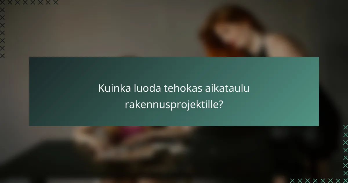 Kuinka luoda tehokas aikataulu rakennusprojektille?