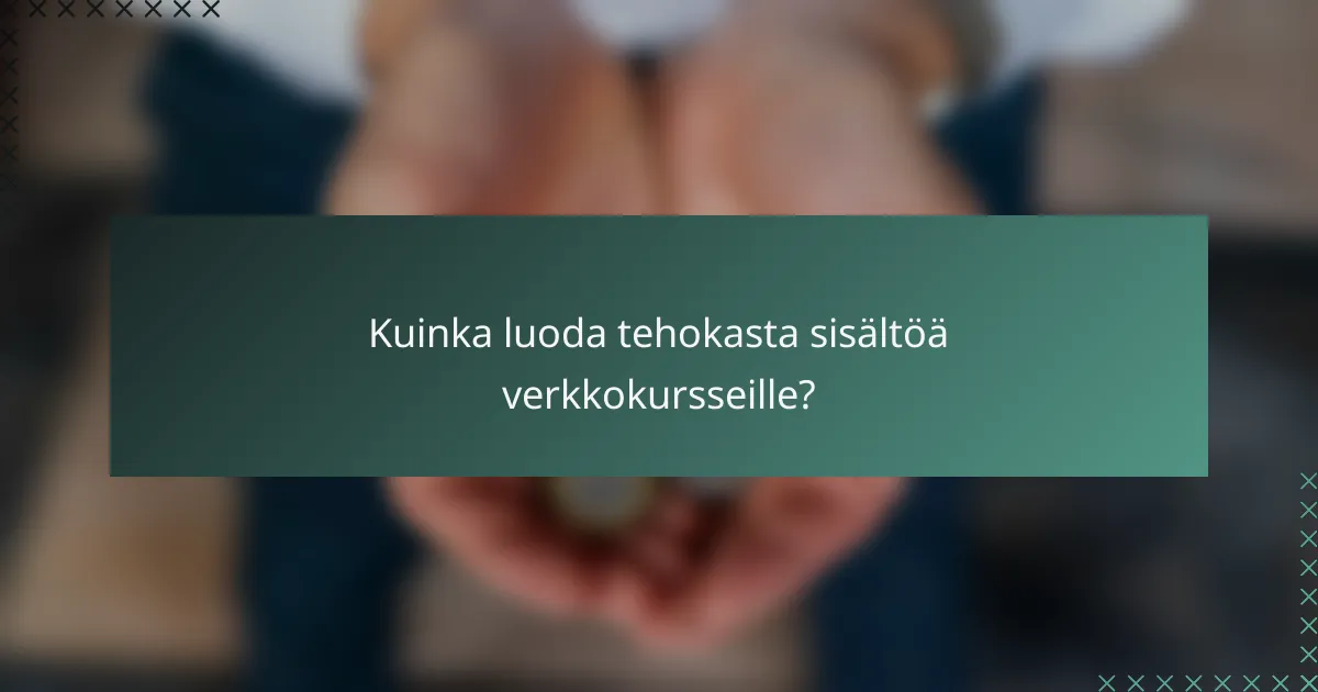 Kuinka luoda tehokasta sisältöä verkkokursseille?