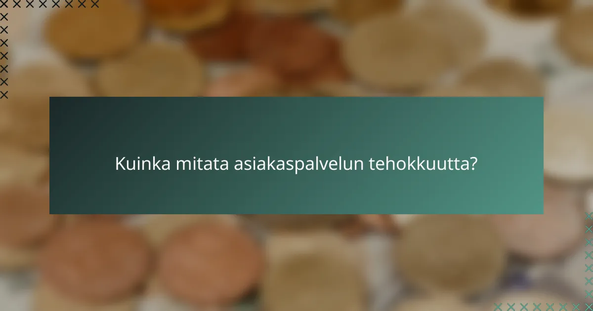 Kuinka mitata asiakaspalvelun tehokkuutta?