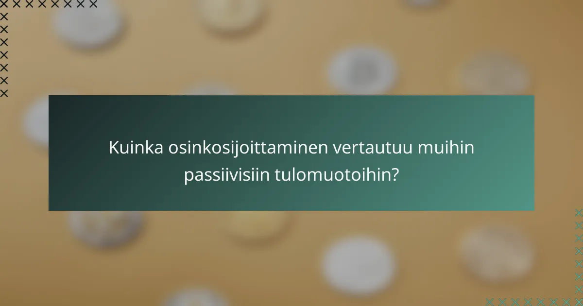 Kuinka osinkosijoittaminen vertautuu muihin passiivisiin tulomuotoihin?