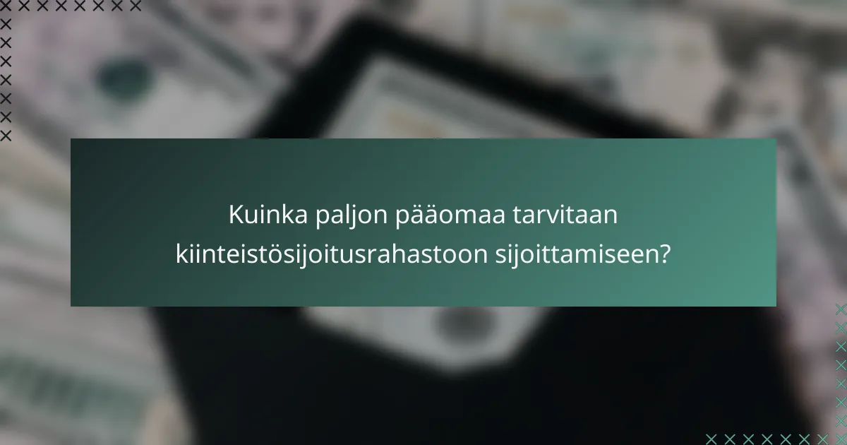 Kuinka paljon pääomaa tarvitaan kiinteistösijoitusrahastoon sijoittamiseen?