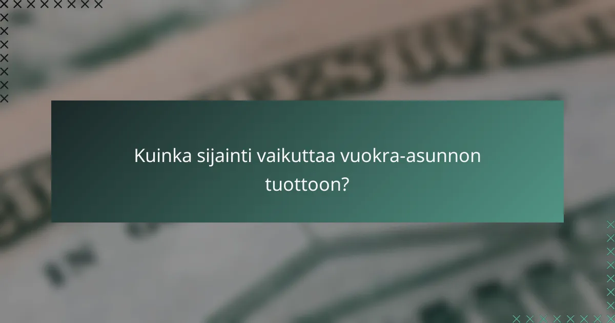 Kuinka sijainti vaikuttaa vuokra-asunnon tuottoon?