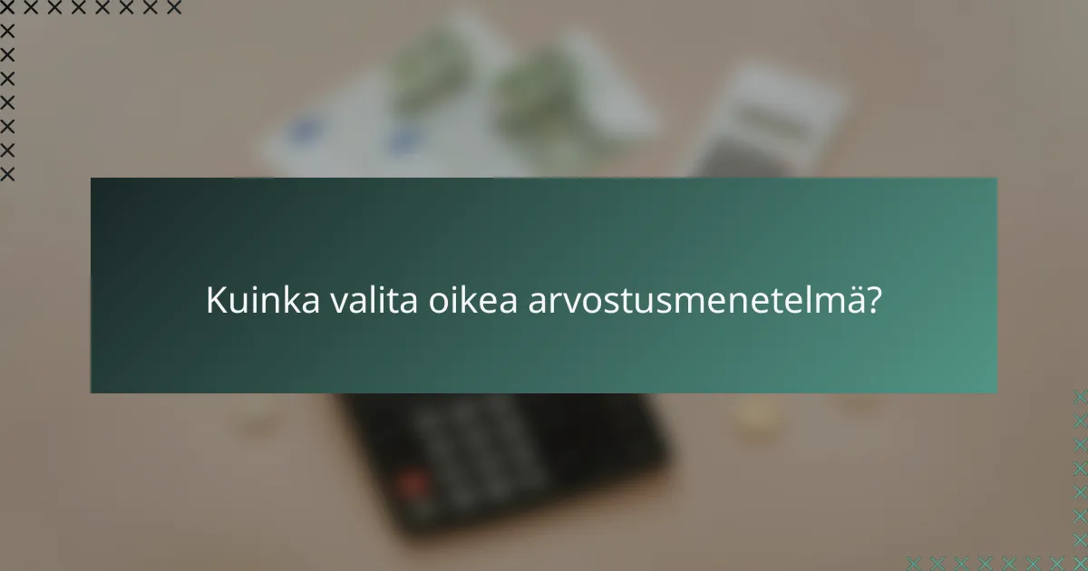 Kuinka valita oikea arvostusmenetelmä?