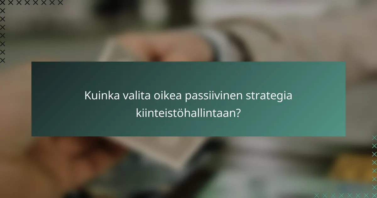 Kuinka valita oikea passiivinen strategia kiinteistöhallintaan?