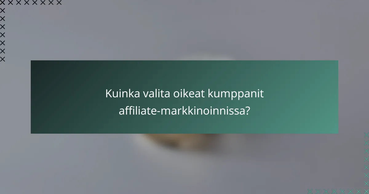 Kuinka valita oikeat kumppanit affiliate-markkinoinnissa?