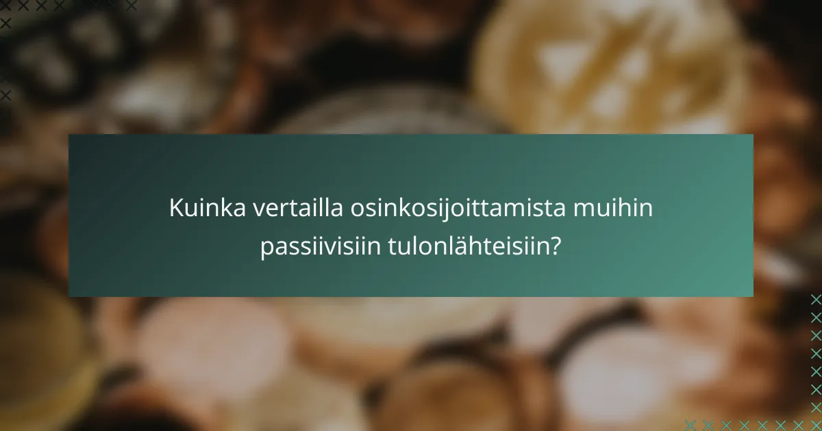 Kuinka vertailla osinkosijoittamista muihin passiivisiin tulonlähteisiin?