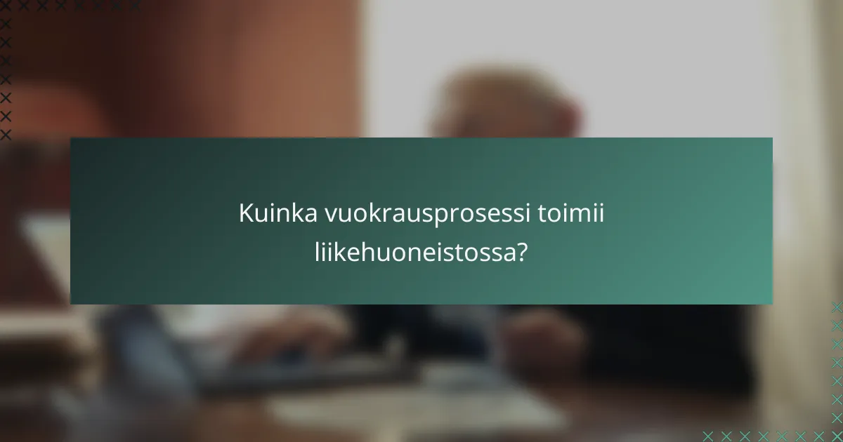 Kuinka vuokrausprosessi toimii liikehuoneistossa?