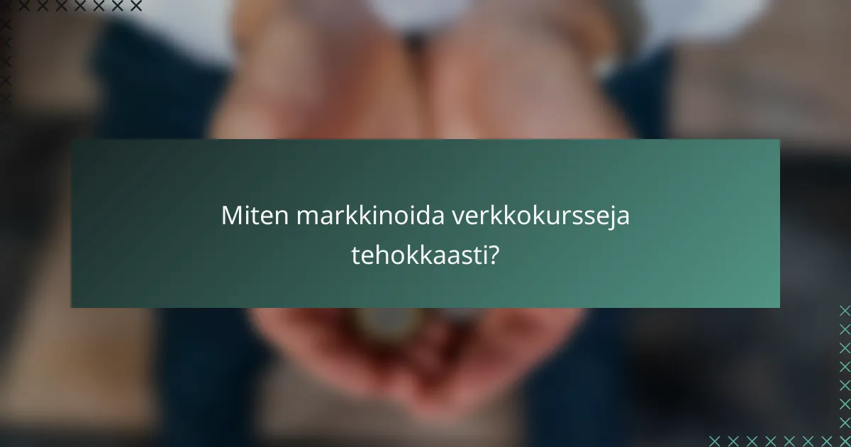 Miten markkinoida verkkokursseja tehokkaasti?