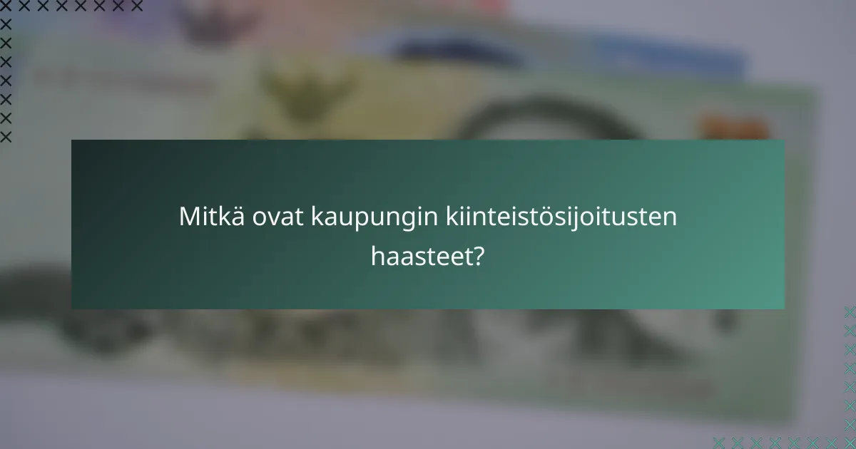Mitkä ovat kaupungin kiinteistösijoitusten haasteet?