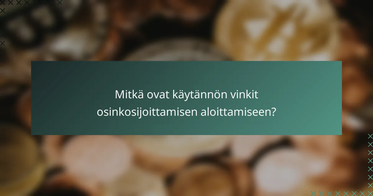 Mitkä ovat käytännön vinkit osinkosijoittamisen aloittamiseen?