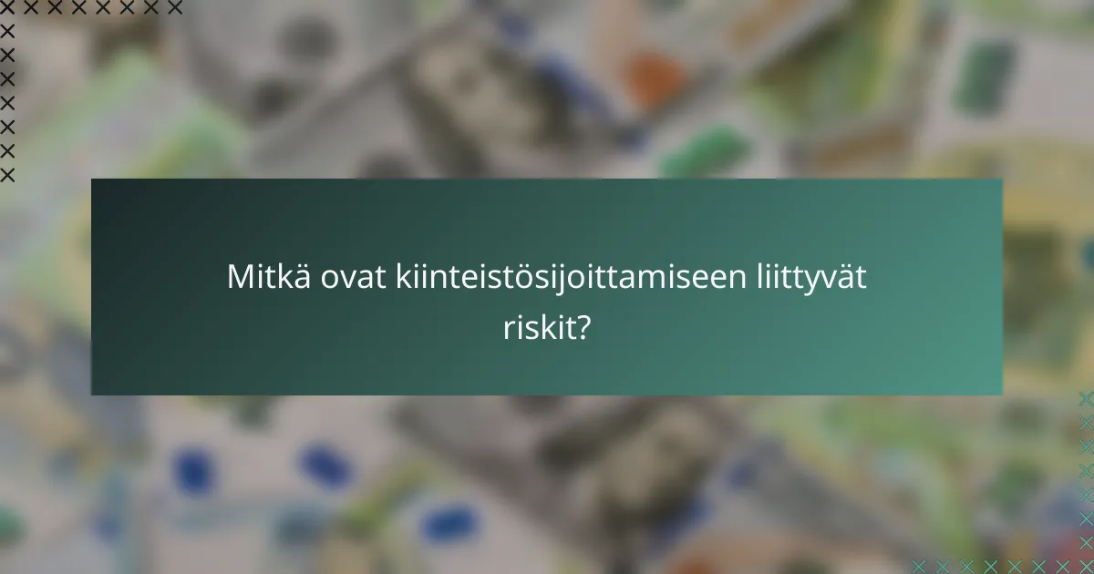 Mitkä ovat kiinteistösijoittamiseen liittyvät riskit?