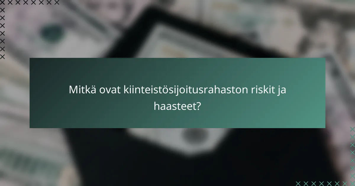 Mitkä ovat kiinteistösijoitusrahaston riskit ja haasteet?