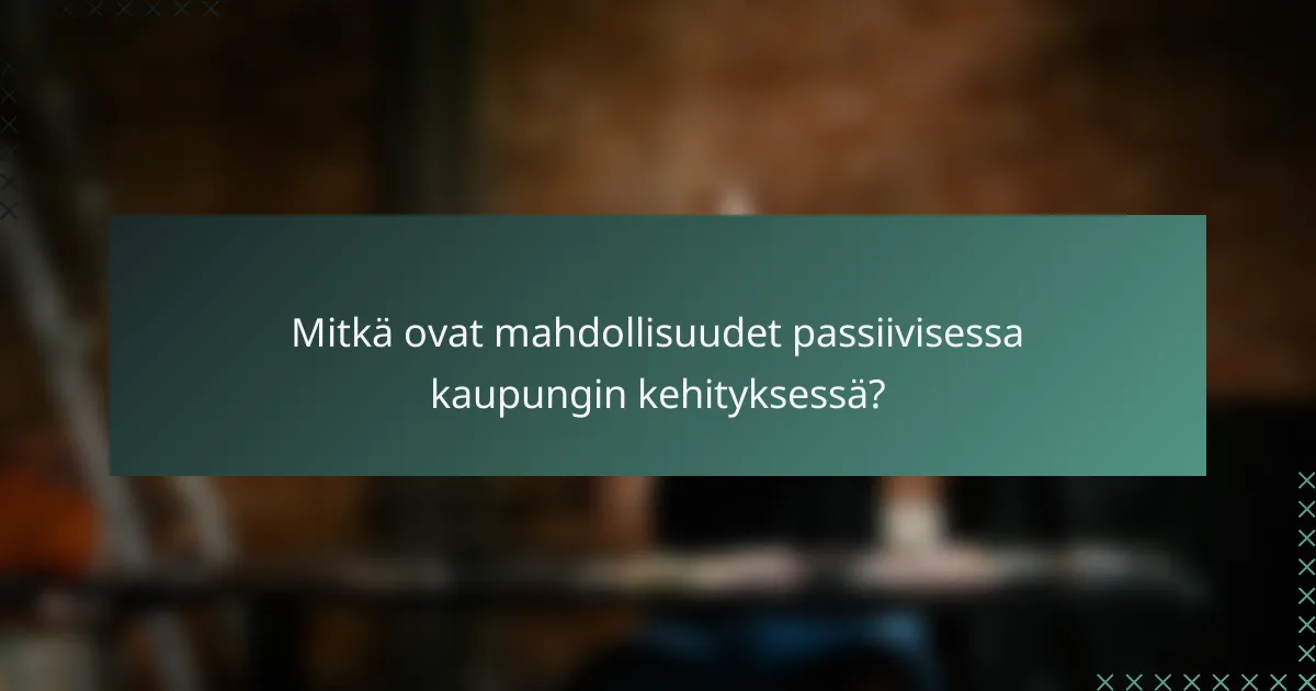 Mitkä ovat mahdollisuudet passiivisessa kaupungin kehityksessä?