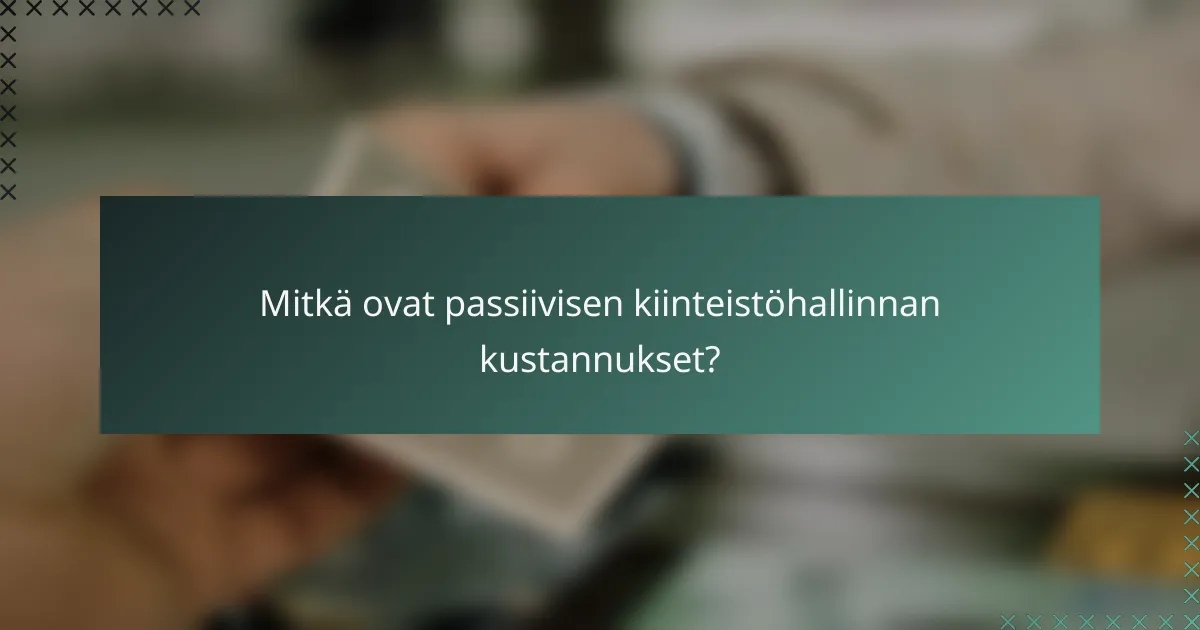 Mitkä ovat passiivisen kiinteistöhallinnan kustannukset?