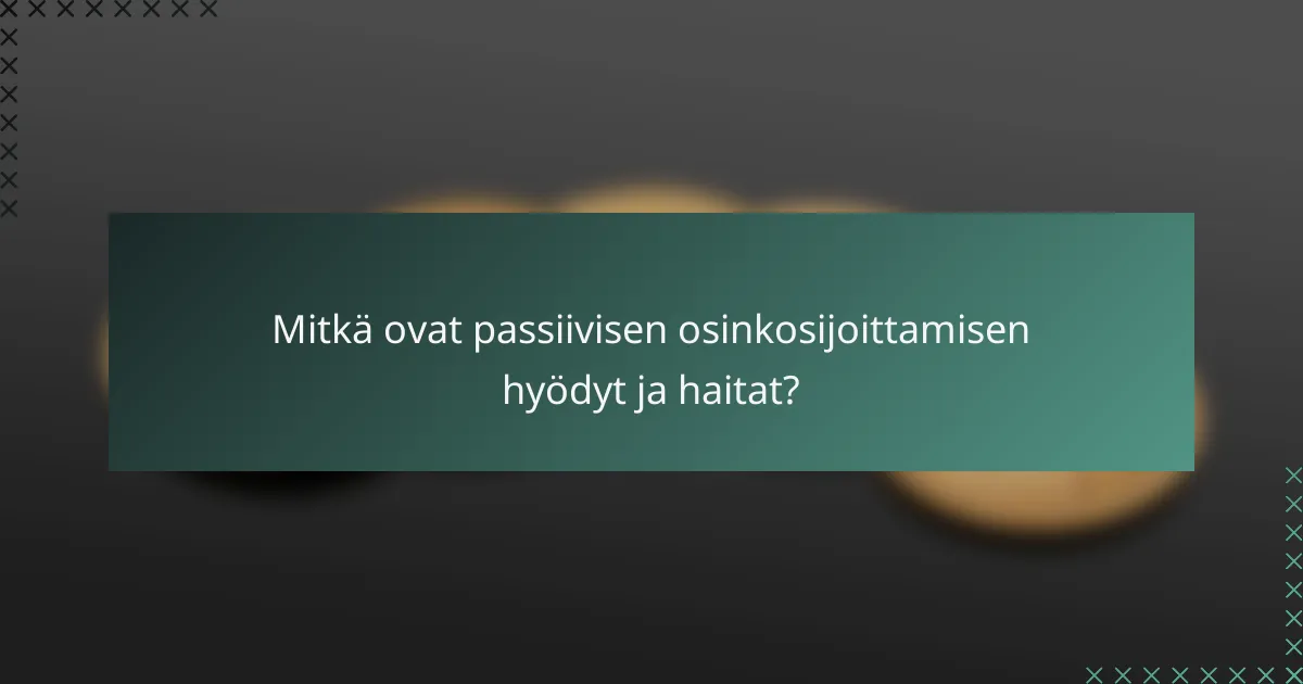 Mitkä ovat passiivisen osinkosijoittamisen hyödyt ja haitat?