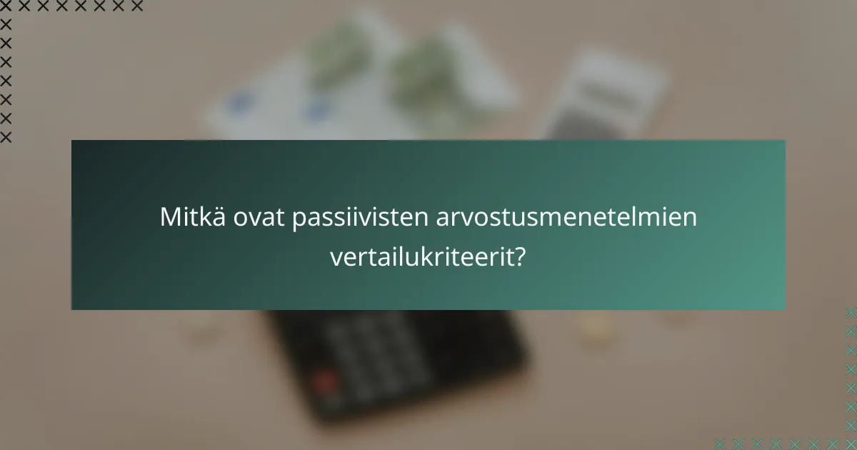 Mitkä ovat passiivisten arvostusmenetelmien vertailukriteerit?