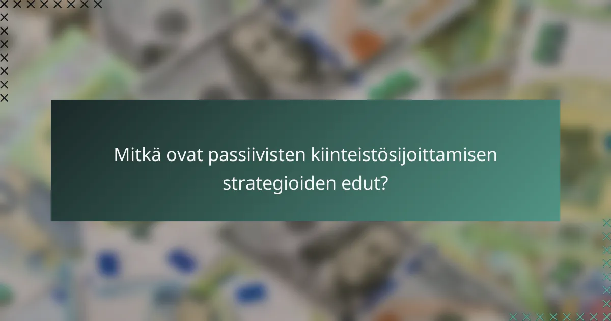 Mitkä ovat passiivisten kiinteistösijoittamisen strategioiden edut?