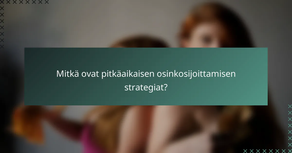 Mitkä ovat pitkäaikaisen osinkosijoittamisen strategiat?