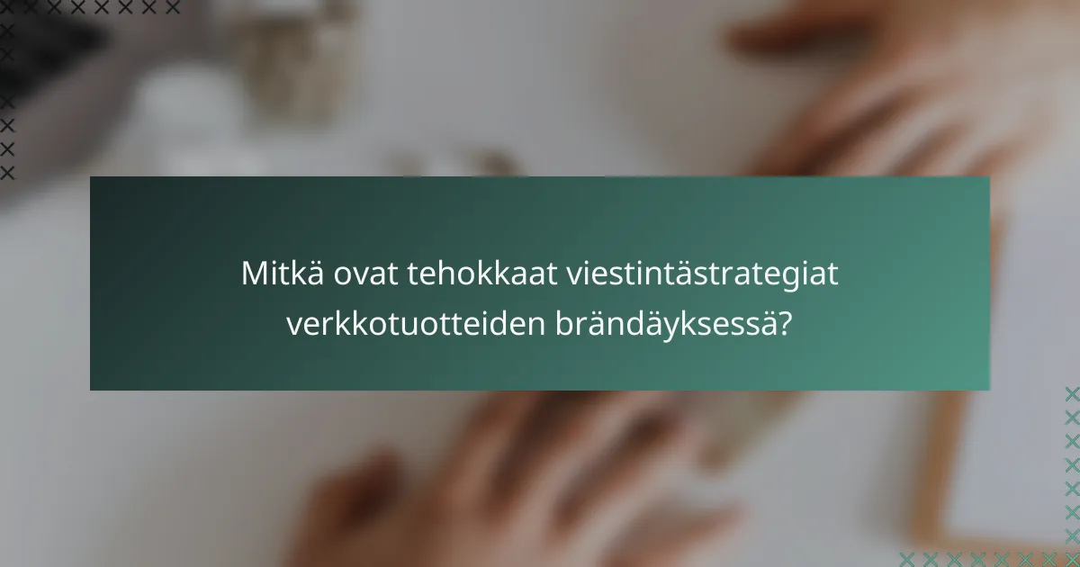 Mitkä ovat tehokkaat viestintästrategiat verkkotuotteiden brändäyksessä?