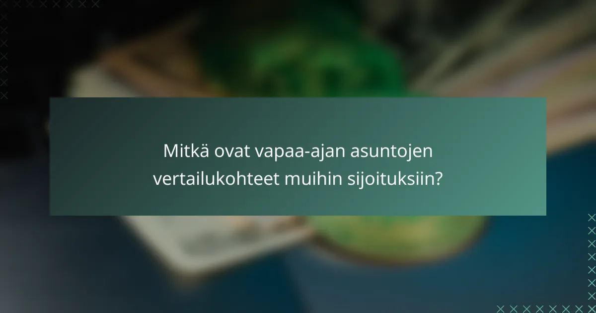 Mitkä ovat vapaa-ajan asuntojen vertailukohteet muihin sijoituksiin?