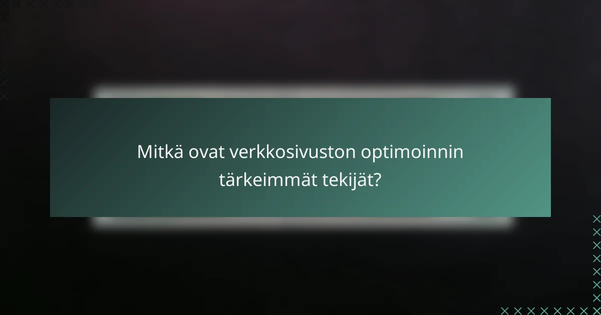 Mitkä ovat verkkosivuston optimoinnin tärkeimmät tekijät?