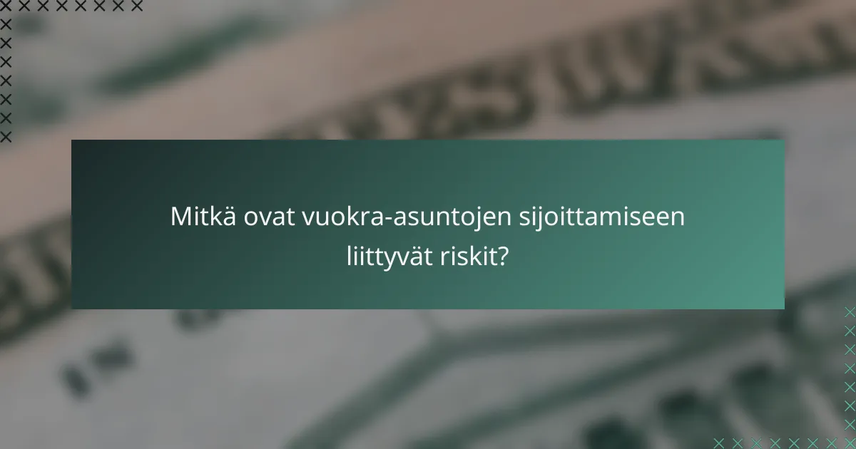Mitkä ovat vuokra-asuntojen sijoittamiseen liittyvät riskit?